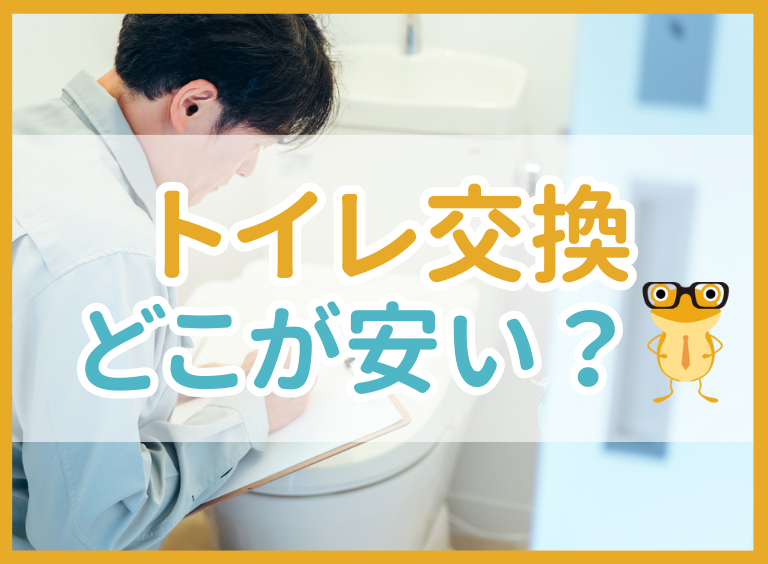 トイレ交換はどこが安い?失敗しない業者の選び方や費用を安くするコツも解説!