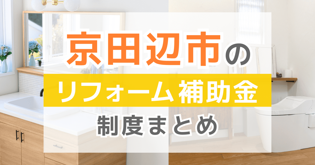 【2025年最新】京田辺市のリフォーム補助金・助成金制度は？申請方法や注意点も解説！