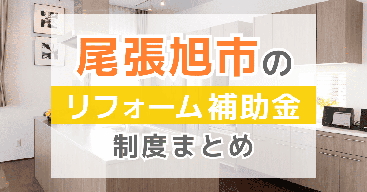 【2025年最新】尾張旭市のリフォーム補助金・助成金制度は？申請方法や注意点も解説！