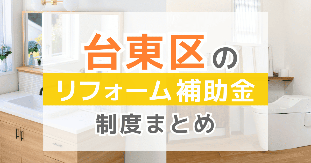【2025年最新】台東区のリフォーム補助金・助成金制度は？申請方法や注意点も解説！