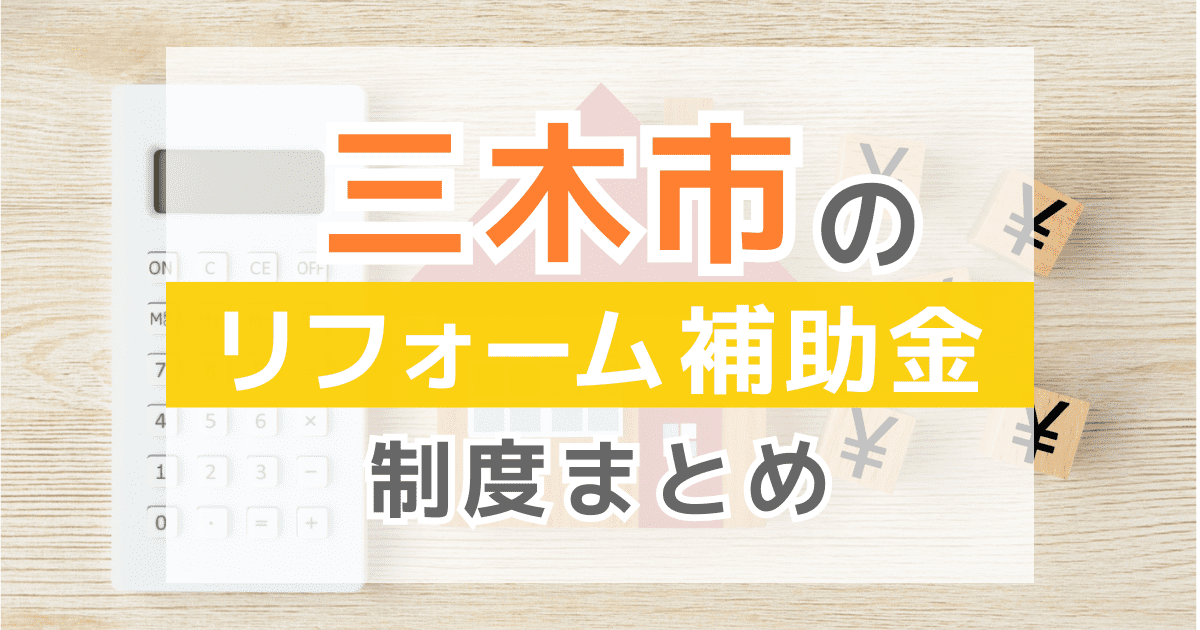【2025年最新】三木市のリフォーム補助金・助成金制度は？申請方法や注意点も解説！