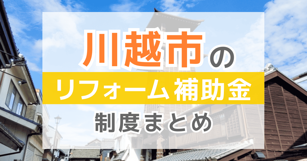 【2025年最新】川越市のリフォーム補助金・助成金制度は？申請方法や注意点も解説！