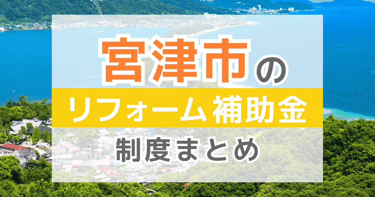【2025年最新】宮津市のリフォーム補助金・助成金制度は？申請方法や注意点も解説！