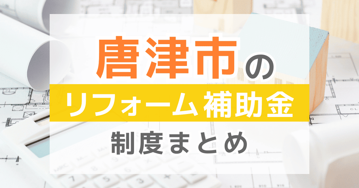 【2026年最新】唐津市のリフォーム補助金・助成金制度は？申請方法や注意点も解説！