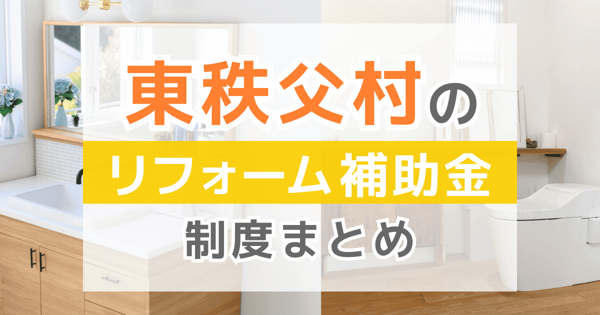 【2026年最新】東秩父村のリフォーム補助金・助成金制度は？申請方法や注意点も解説！