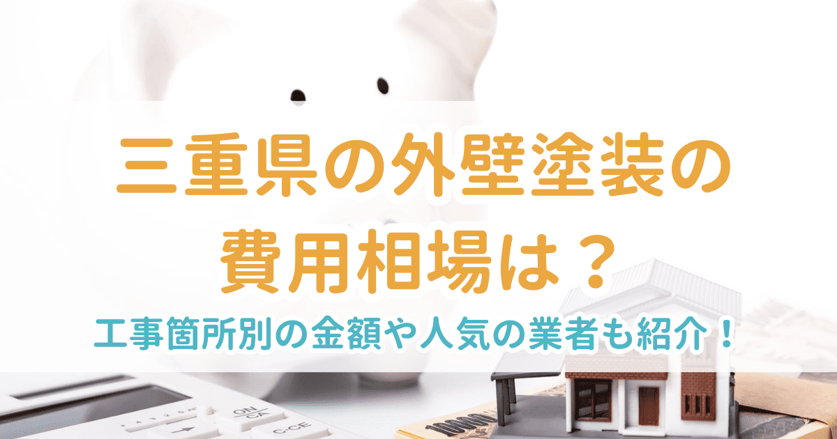 三重県の外壁塗装の費用相場は？工事箇所別の金額や人気の業者も紹介！
