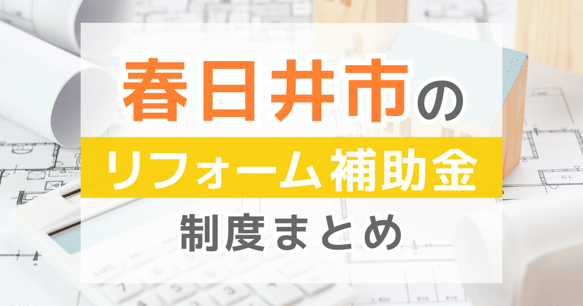 【2026年最新】春日井市のリフォーム補助金・助成金制度は？申請方法や注意点も解説！