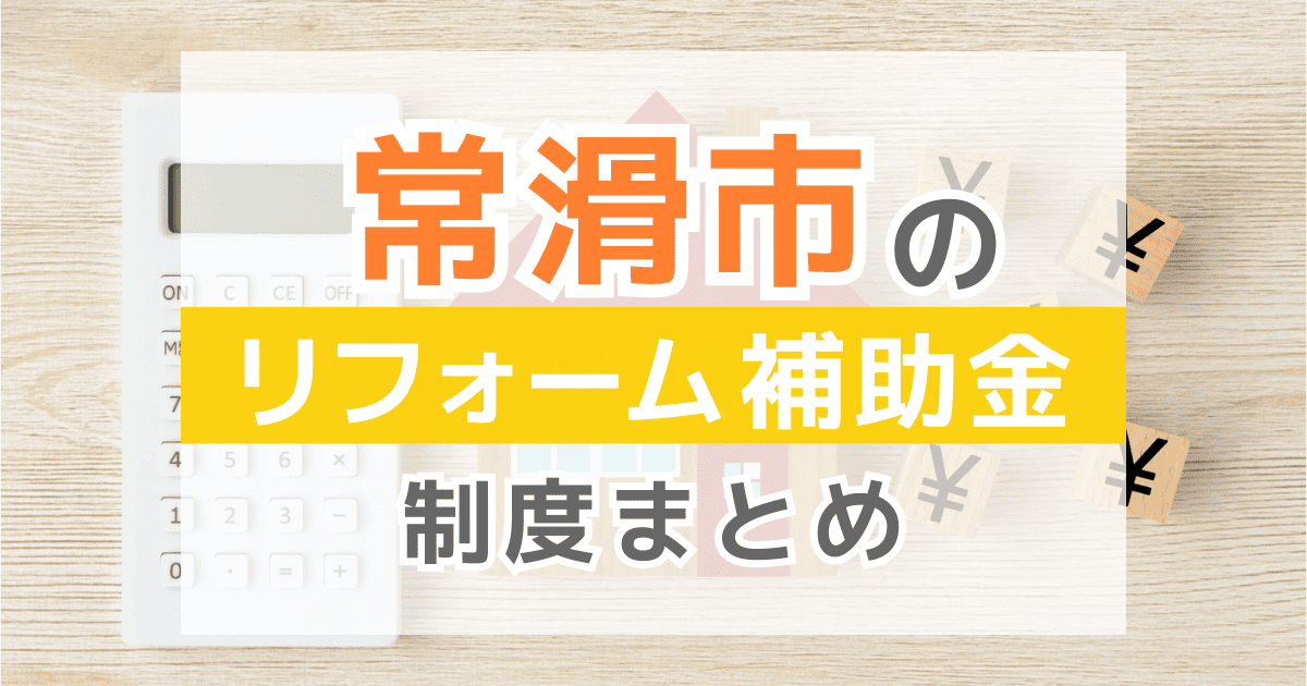 【2026年最新】常滑市のリフォーム補助金・助成金制度は？申請方法や注意点も解説！
