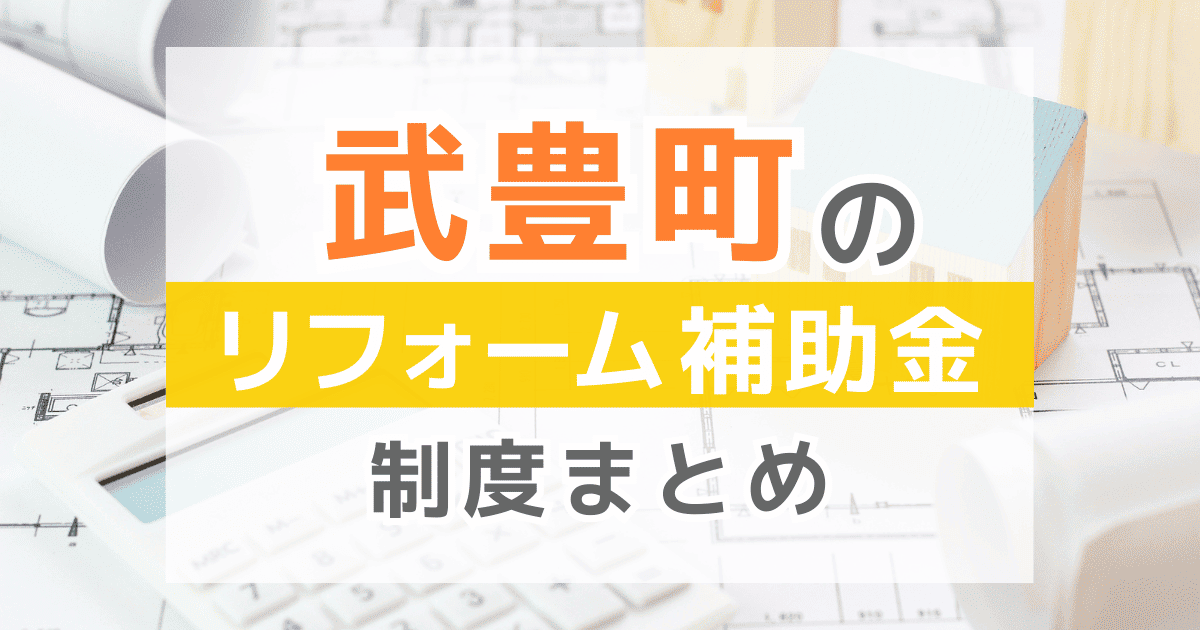 【2026年最新】武豊町のリフォーム補助金・助成金制度は？申請方法や注意点も解説！