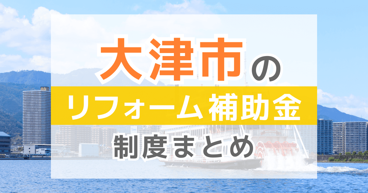 【2026年最新】大津市のリフォーム補助金・助成金制度は？申請方法や注意点も解説！