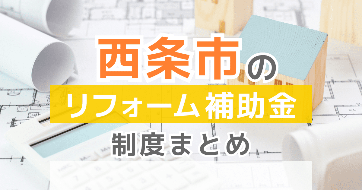 【2026年最新】西条市のリフォーム補助金・助成金制度は？申請方法や注意点も解説！