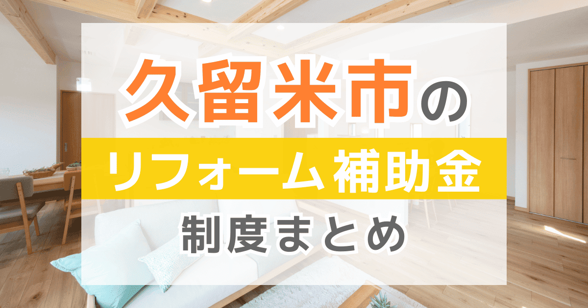【2026年最新】久留米市のリフォーム補助金・助成金制度は？申請方法や注意点も解説！