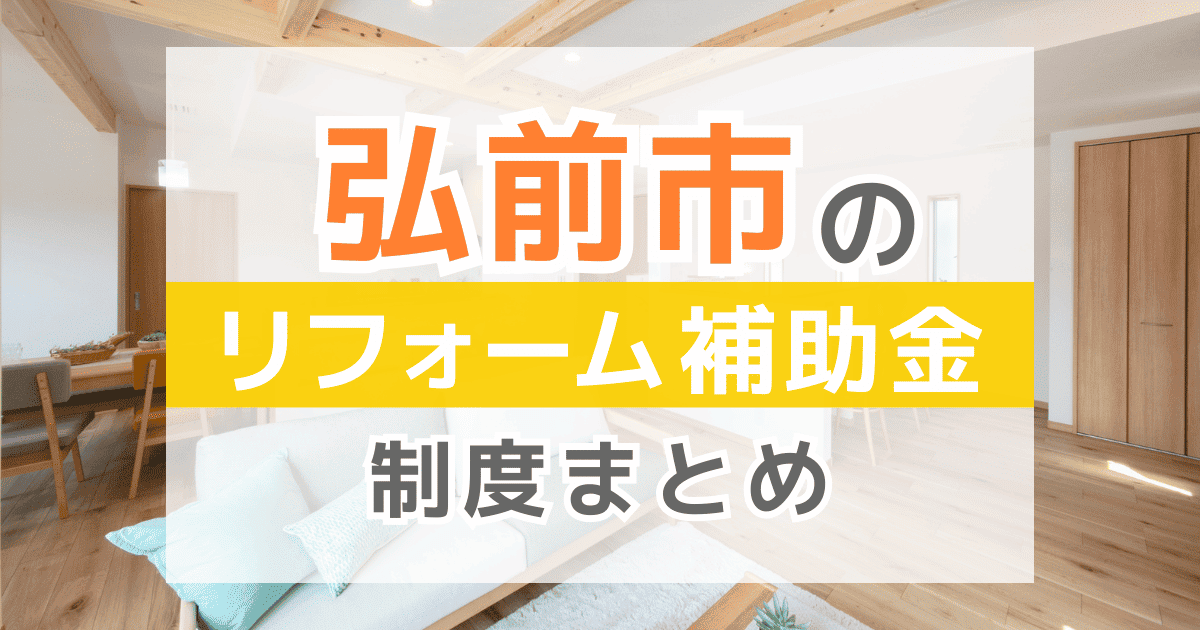 【2026年最新】弘前市のリフォーム補助金・助成金制度は？申請方法や注意点も解説！