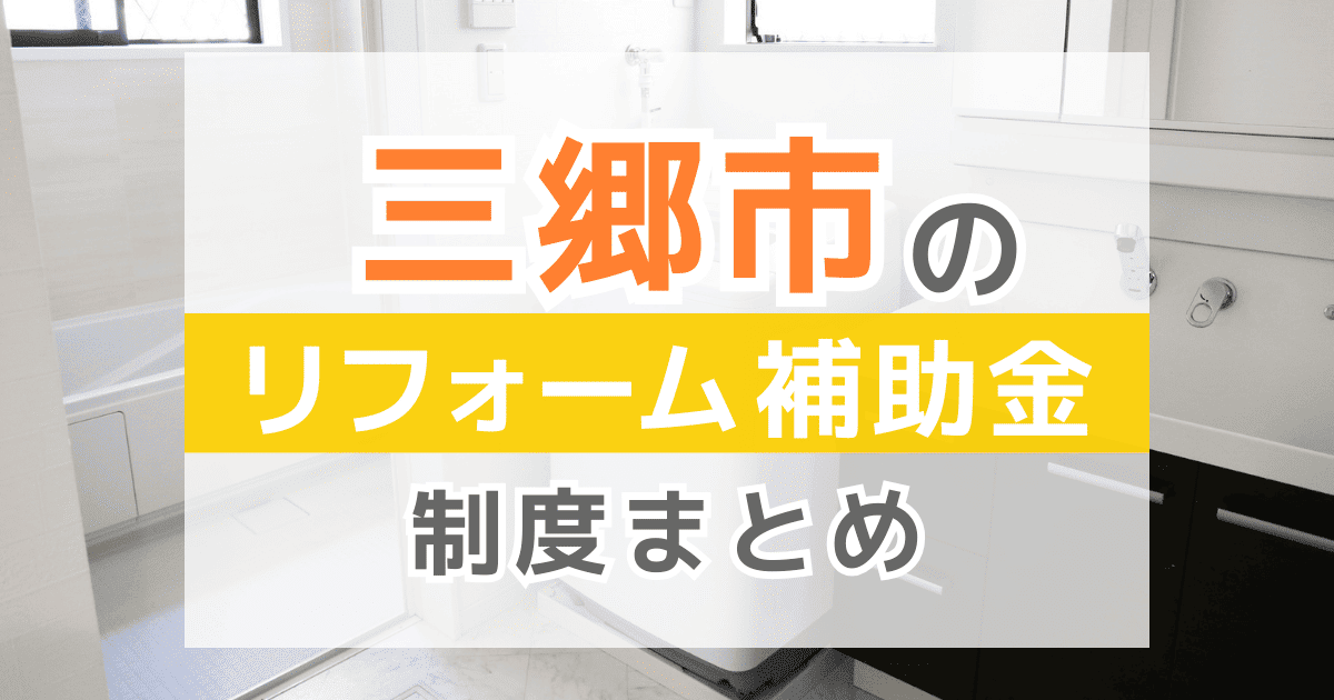 【2026年最新】三郷市のリフォーム補助金・助成金制度は？申請方法や注意点も解説！