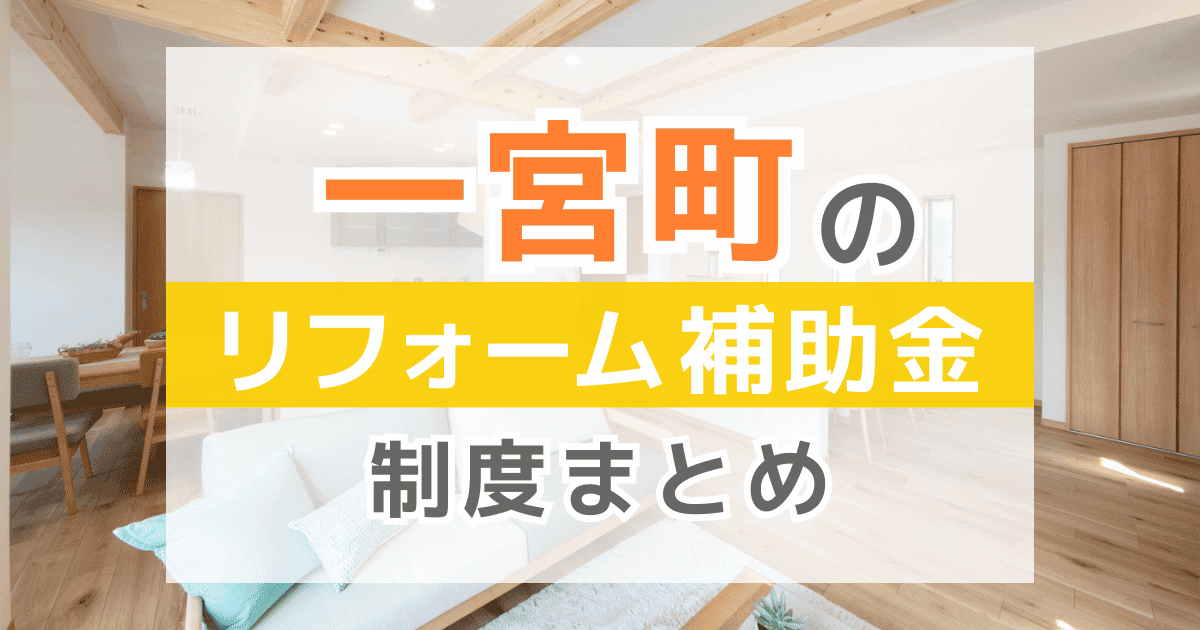 【2026年最新】一宮町のリフォーム補助金・助成金制度は？申請方法や注意点も解説！