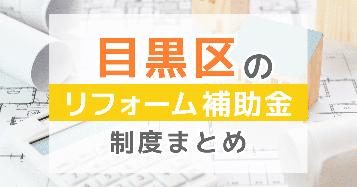 【2026年最新】目黒区のリフォーム補助金・助成金制度は？申請方法や注意点も解説！