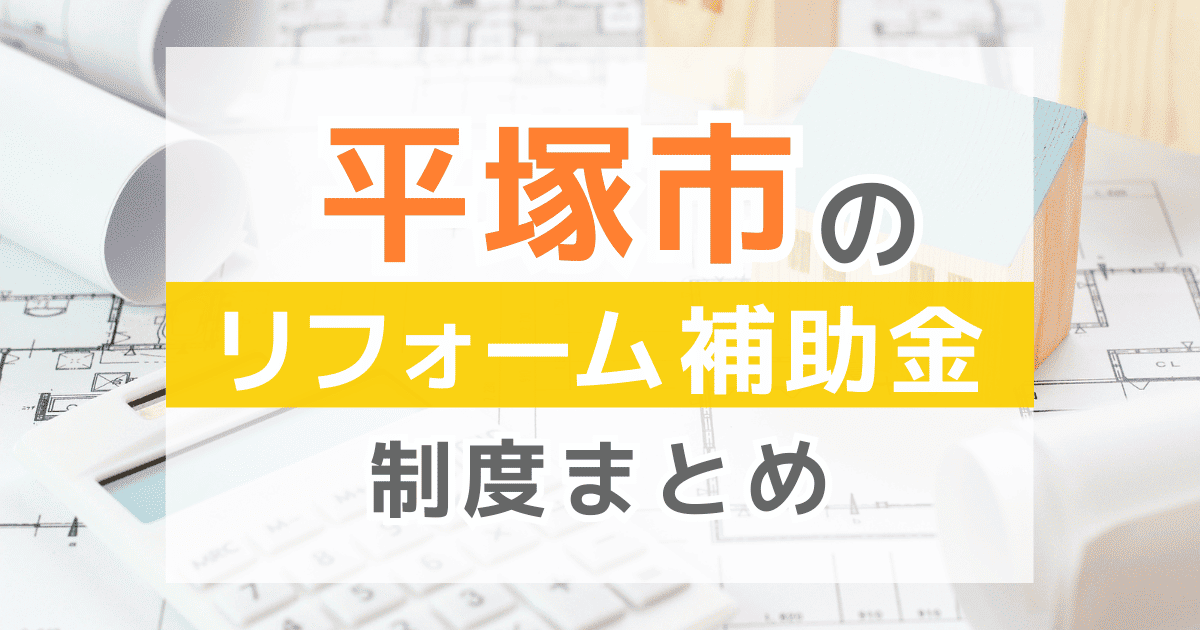 【2026年最新】平塚市のリフォーム補助金・助成金制度は？申請方法や注意点も解説！