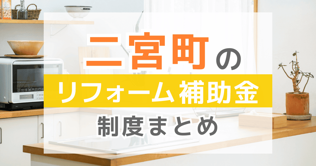 【2026年最新】二宮町のリフォーム補助金・助成金制度は？申請方法や注意点も解説！