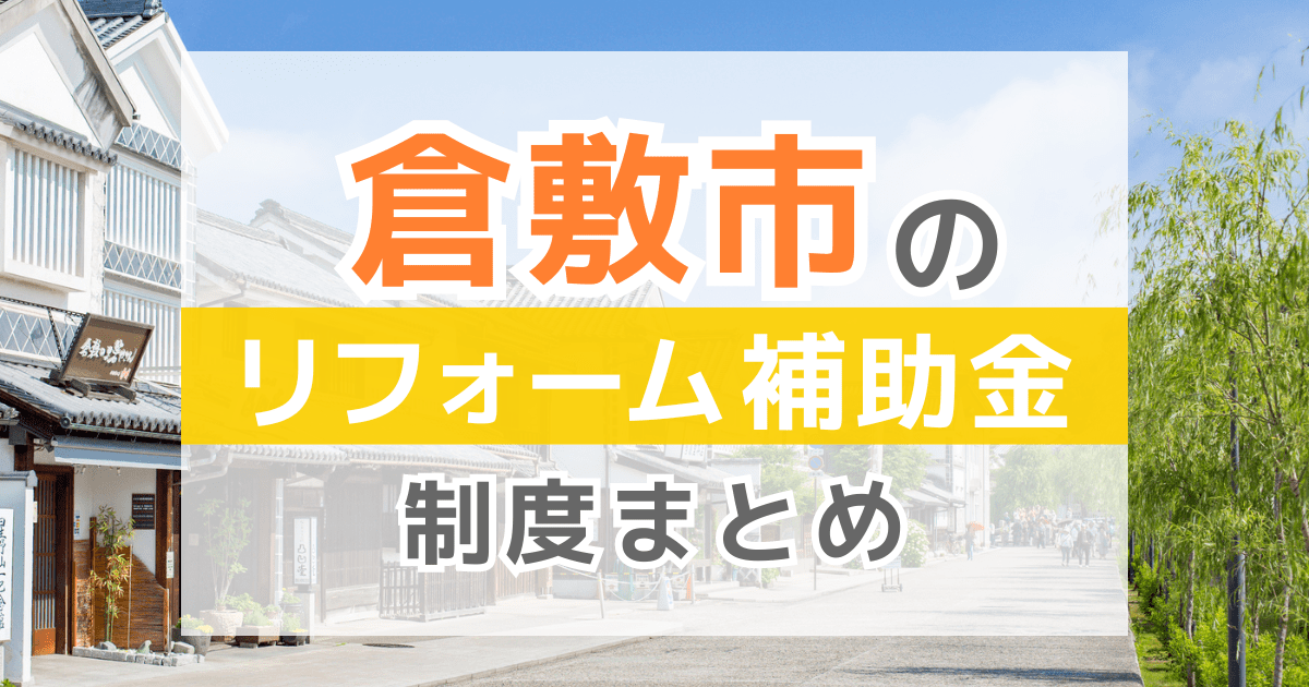 【2026年最新】倉敷市のリフォーム補助金・助成金制度は？申請方法や注意点も解説！