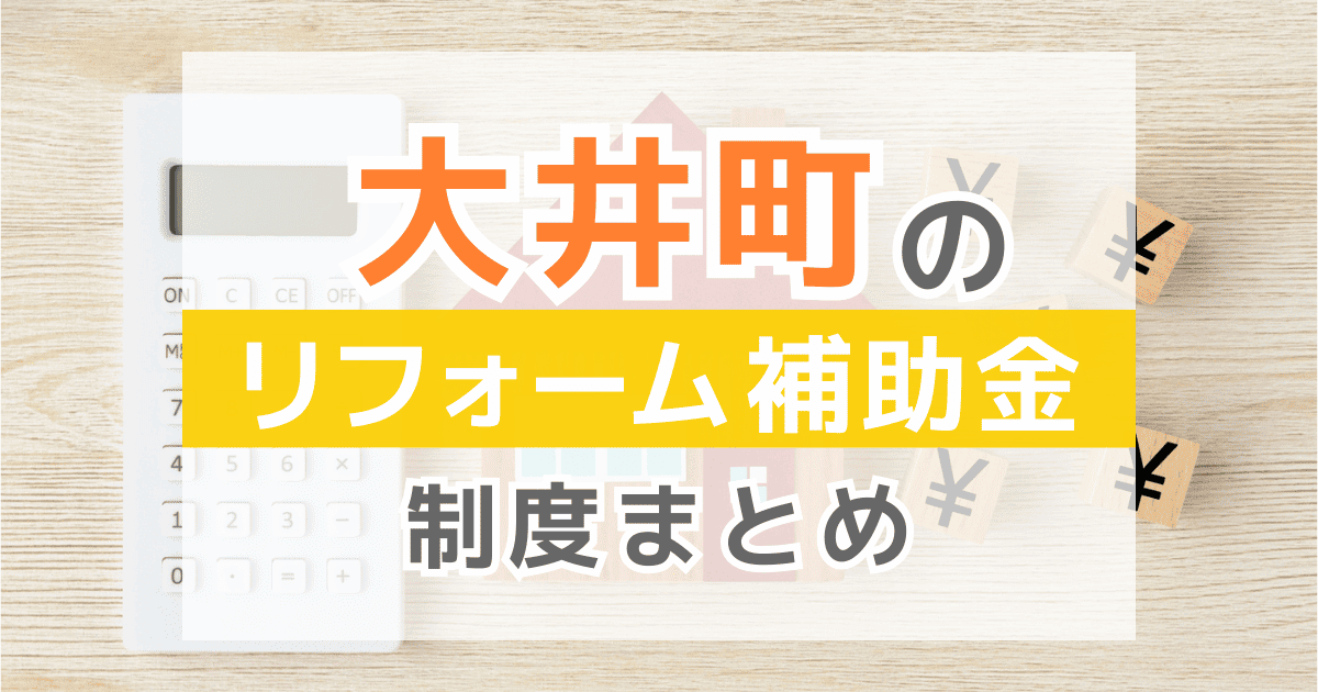 【2026年最新】大井町のリフォーム補助金・助成金制度は？申請方法や注意点も解説！