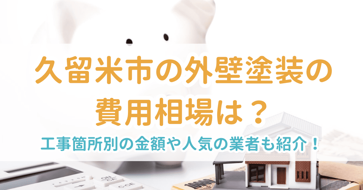 久留米市の外壁塗装の費用相場は?工事箇所別の金額や人気の業者も紹介!